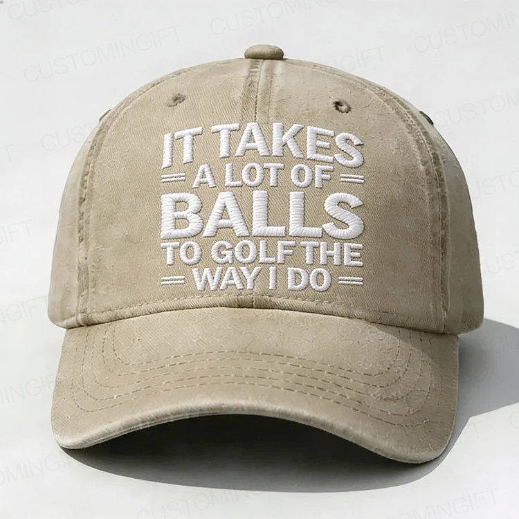 It Takes A Lot of Balls to Golf Like I Do Embroidery Cap