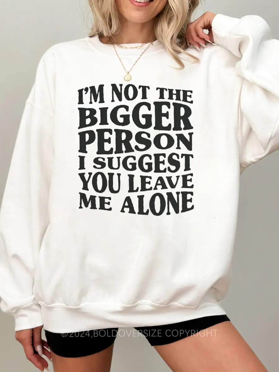 Vintage I'M Not The Bigger Person I Suggest You Leave Me Alone Sweatshirt