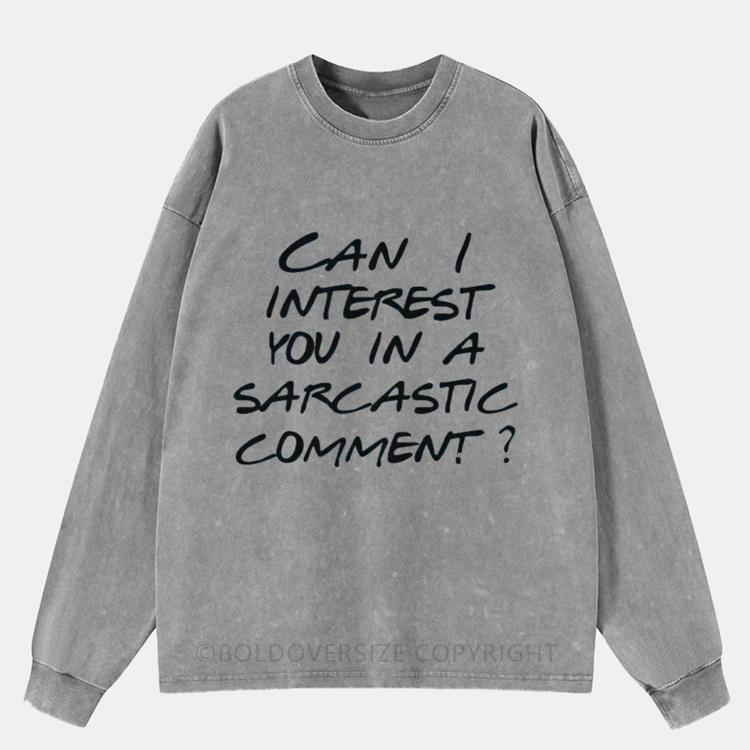 Can I Interest You In A Sarcastic Comment Washed Long Sleeve Shirt