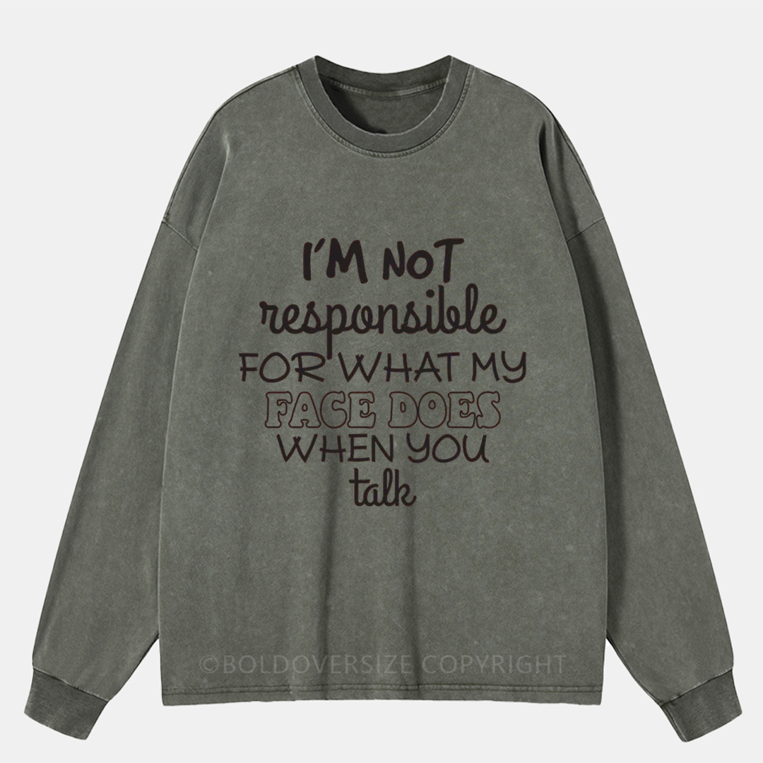I'M Not Responsible For What My Face Does When You Talk Washed Long Sleeve Shirt