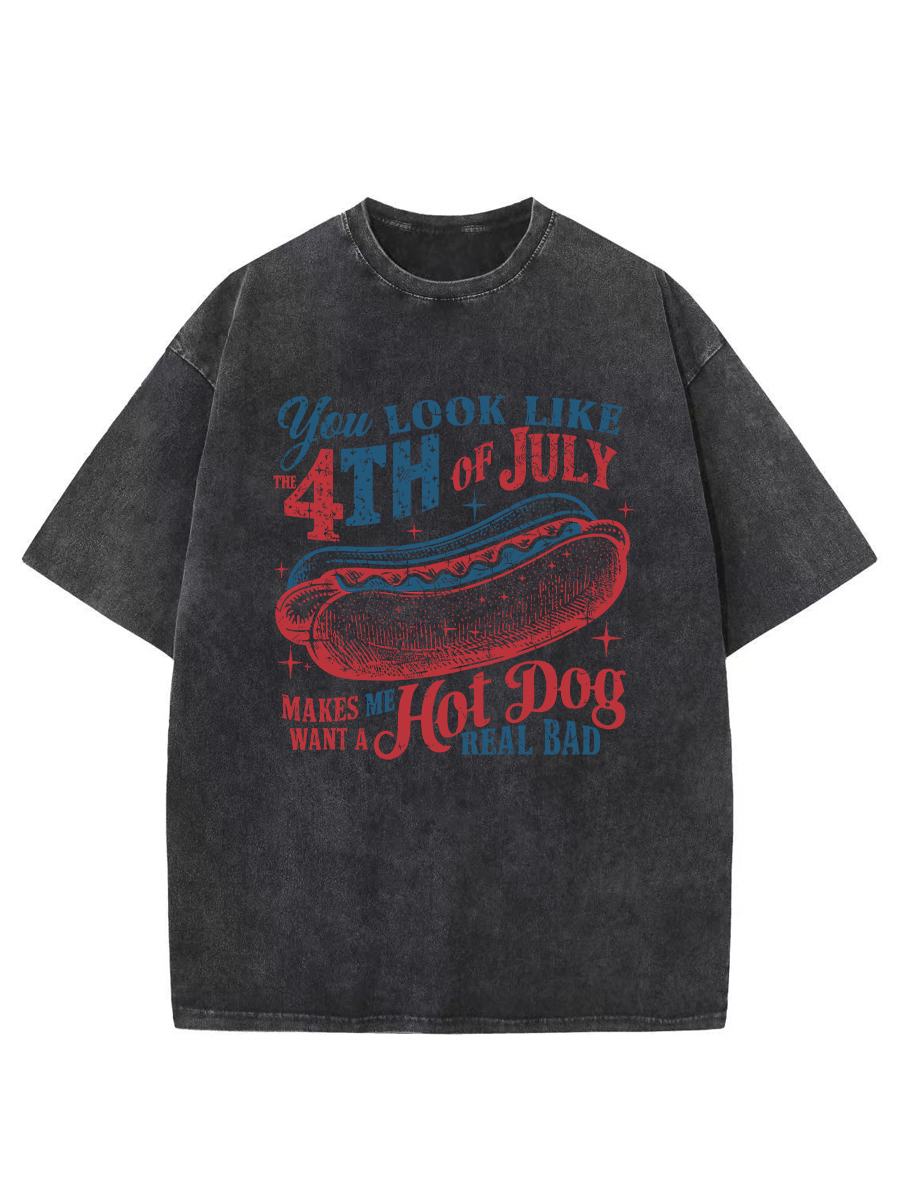 Vintage You Look Like The 4th Of July Makes Me Want A Hot Dog Real Bad Washed T-Shirt