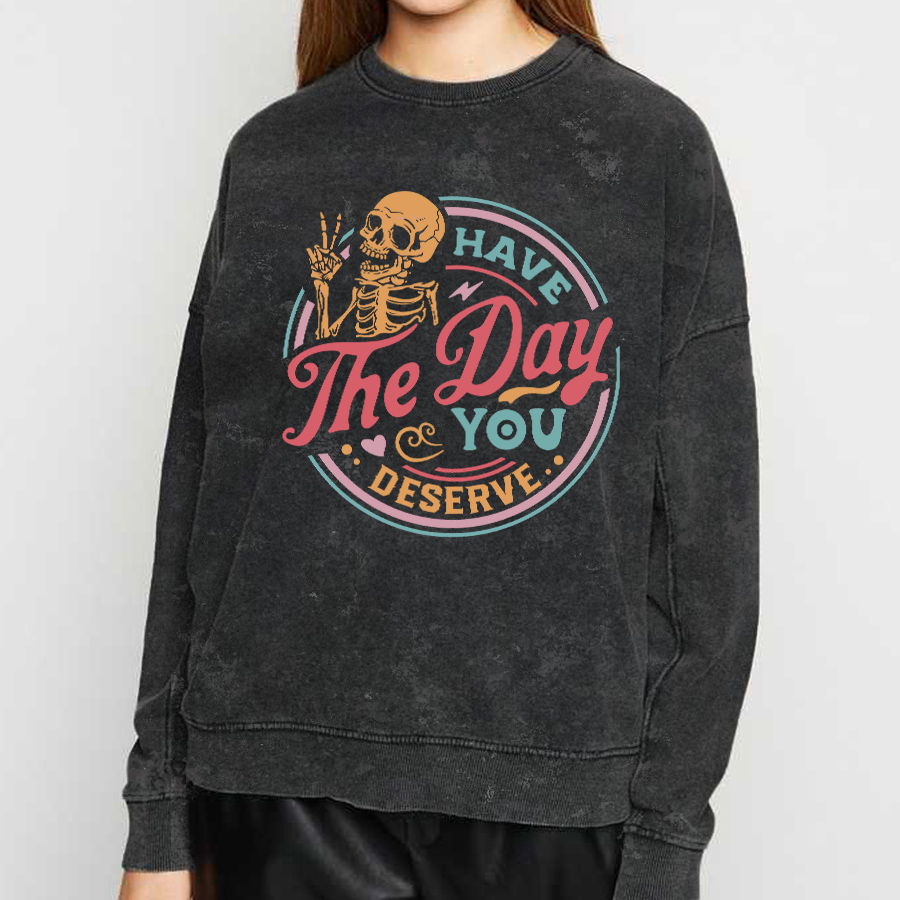 Vintage Have The Day You Deserve Washed Sweatshirts