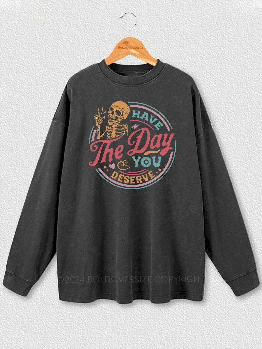 Vintage Have The Day You Deserve Washed Long Sleeve Shirt