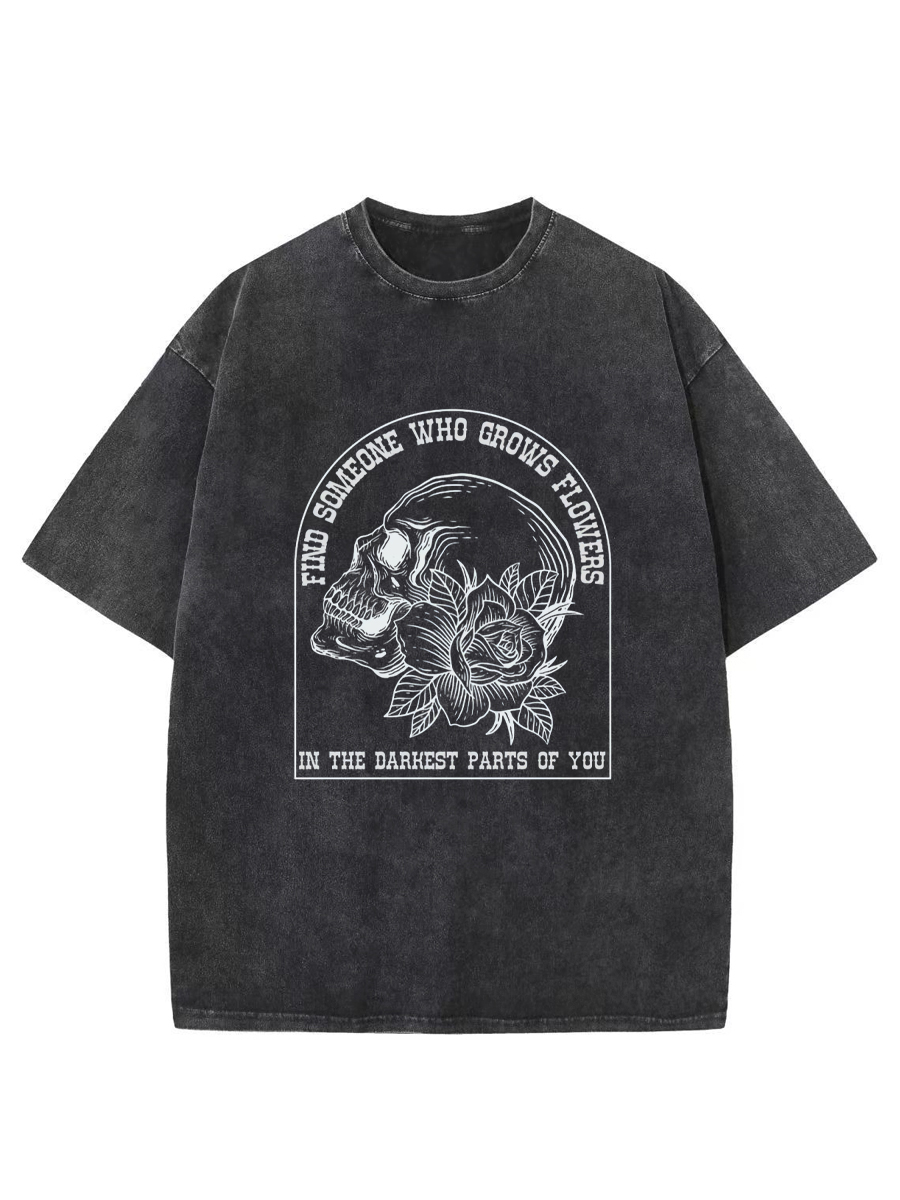 Vintage Find Someone Who Grows Flowers In The Darkest Parts Of You Washed T-Shirt