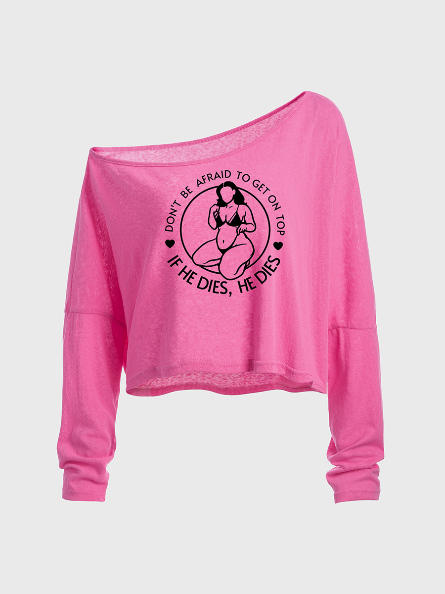 Don'T Be Afraid To Be On Top If He Dies Off The Shoulder Sweatshirt