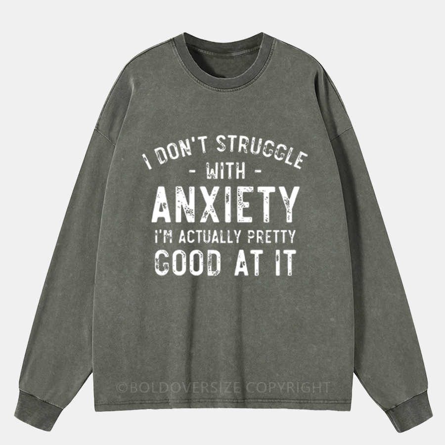 Vintage I Don'T Struggle With Anxiety Washed Long Sleeve Shirt