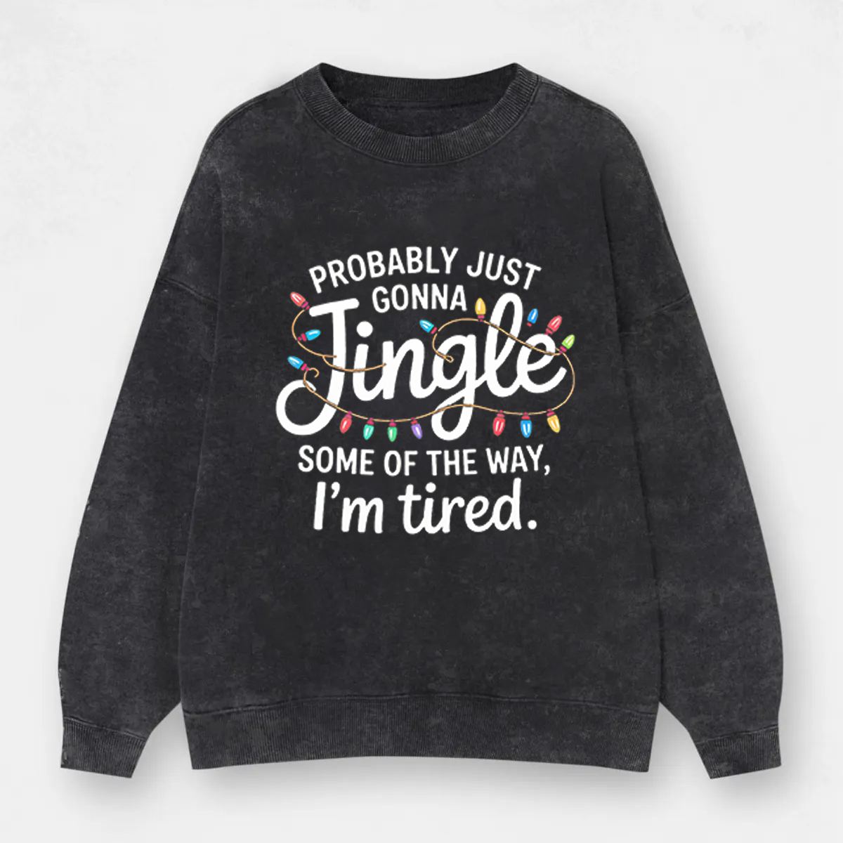 Vintage Probably Just Gonna Jingle Some Of The Way I'M Tired Xmas Washed Sweatshirt