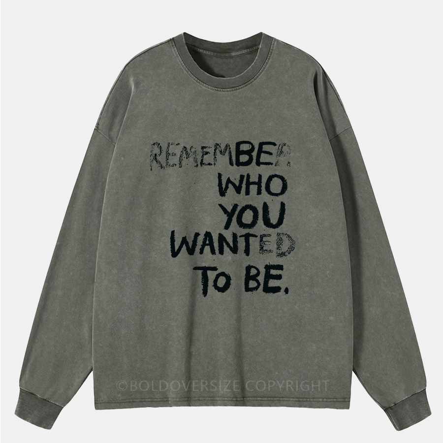 Vintage Remember Who You Wanted To Be Washed Long Sleeve Shirt