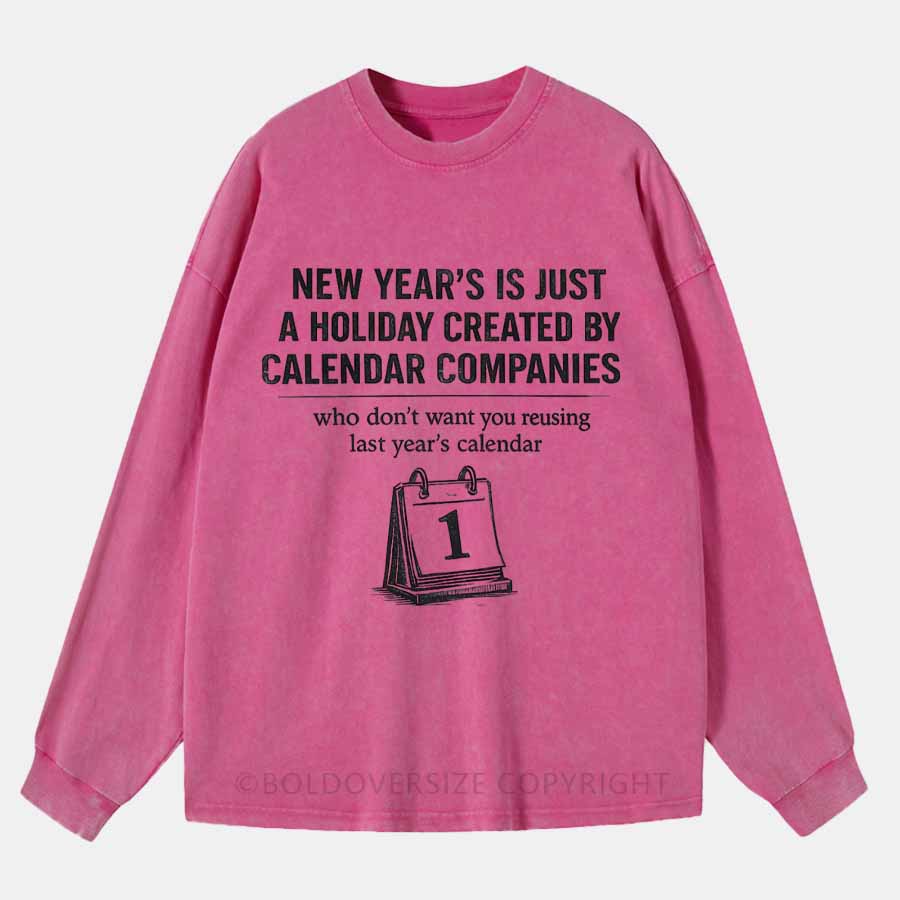 Vintage New Year’s Is Just A Holiday Created By Calendar Companies Washed Long Sleeve Shirt