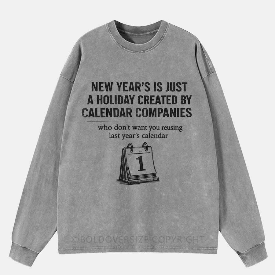 Vintage New Year’s Is Just A Holiday Created By Calendar Companies Washed Long Sleeve Shirt