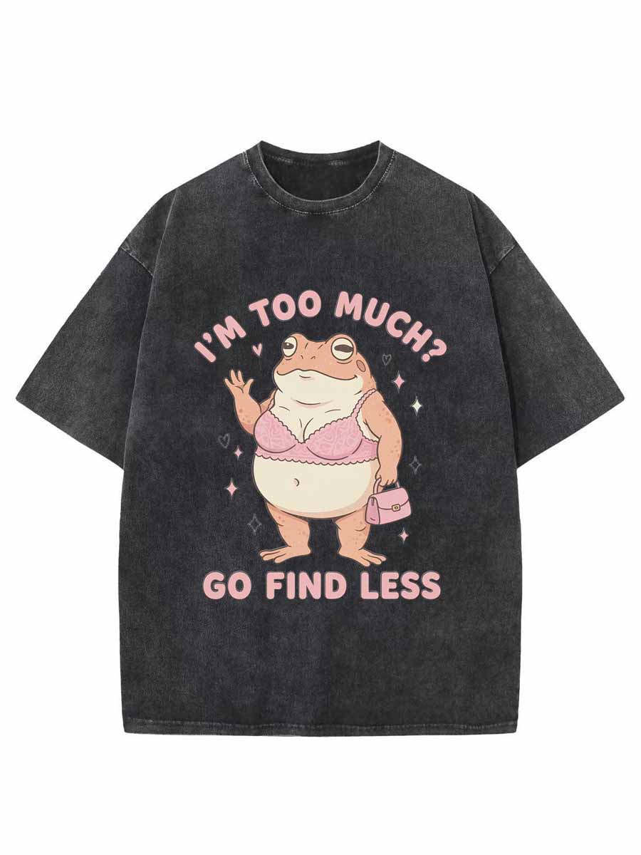 Vintage I’M Too Much? — Go Find Less Oversize Washed T-Shirt
