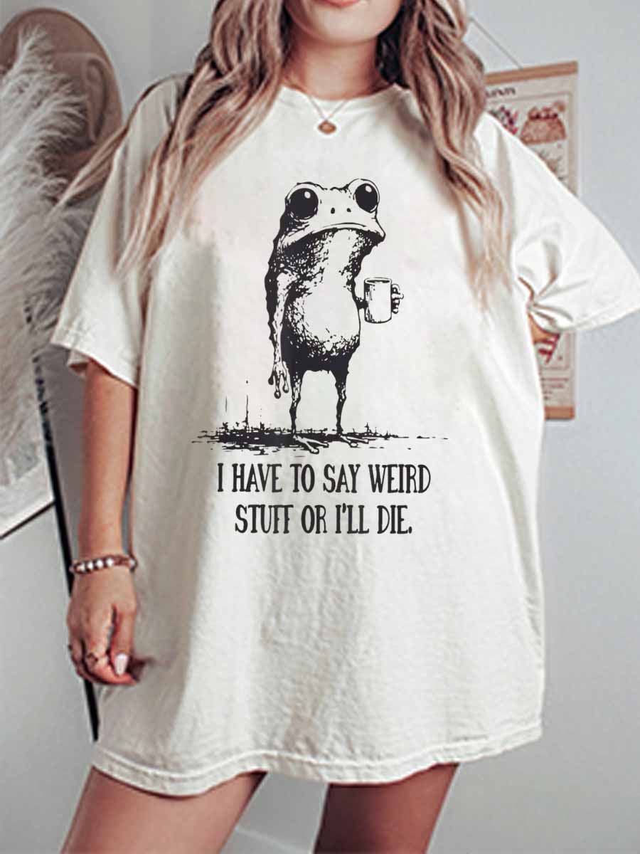 Vintage I Have To Say Weird Stuff Or I’ll Die Oversize Graphic Tee