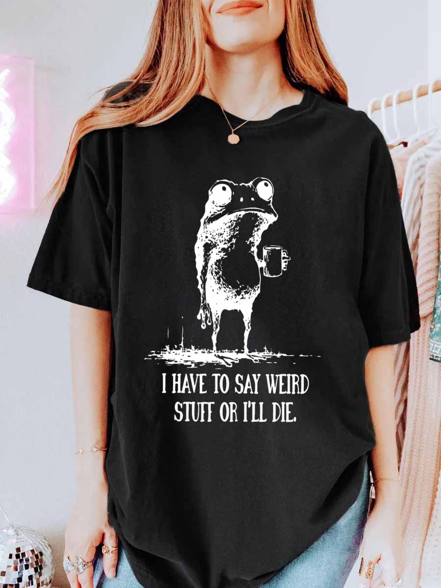 Vintage I Have To Say Weird Stuff Or I’ll Die Oversize Graphic Tee