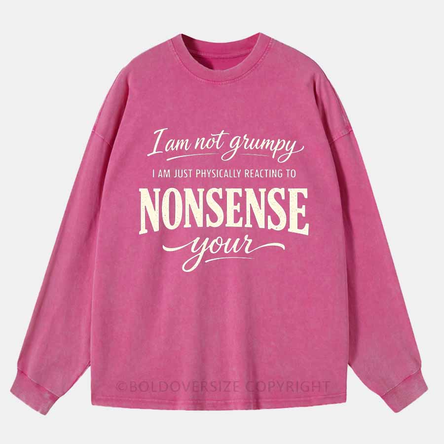 Vintage I Am Not Grumpy, I Am Just Physically Reacting To Your Nonsense Washed Long Sleeve Shirt