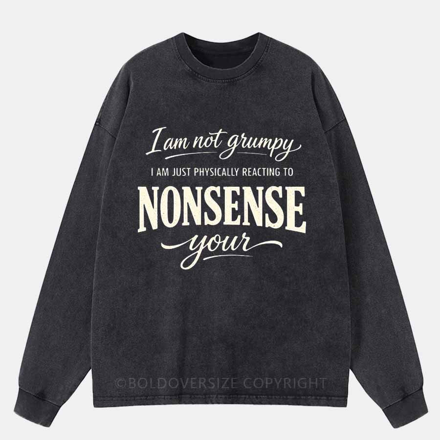 Vintage I Am Not Grumpy, I Am Just Physically Reacting To Your Nonsense Washed Long Sleeve Shirt