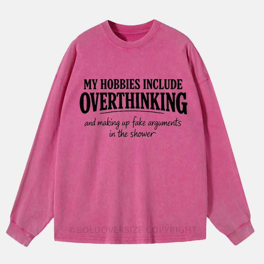 Vintage My Hobbies Include Overthinking And Making Up Fake Arguments In The Shower Washed Long Sleeve Shirt