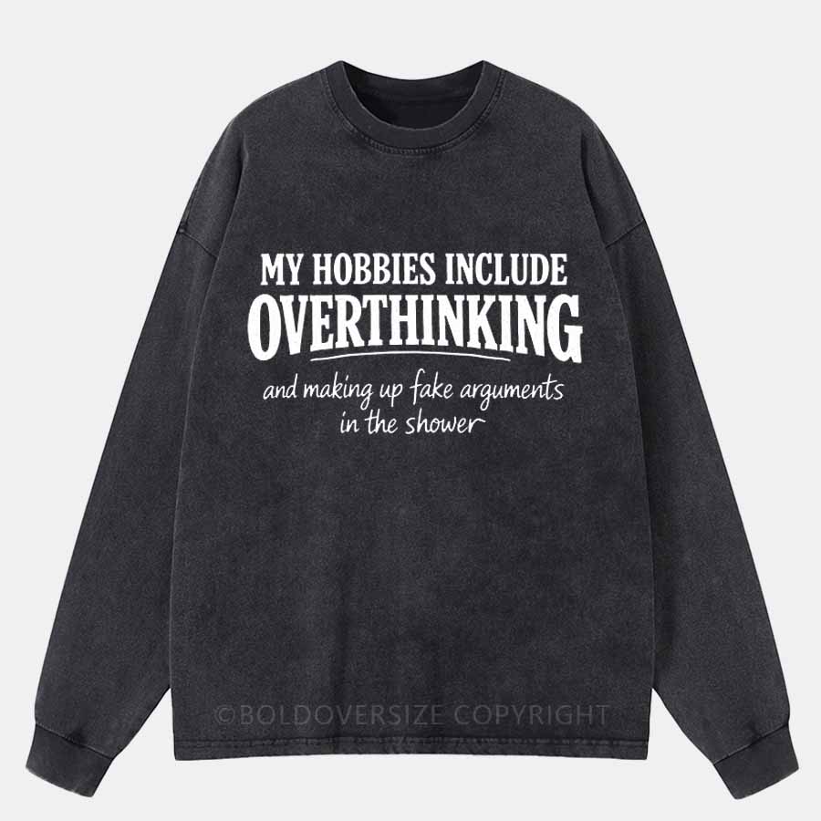 Vintage My Hobbies Include Overthinking And Making Up Fake Arguments In The Shower Washed Long Sleeve Shirt