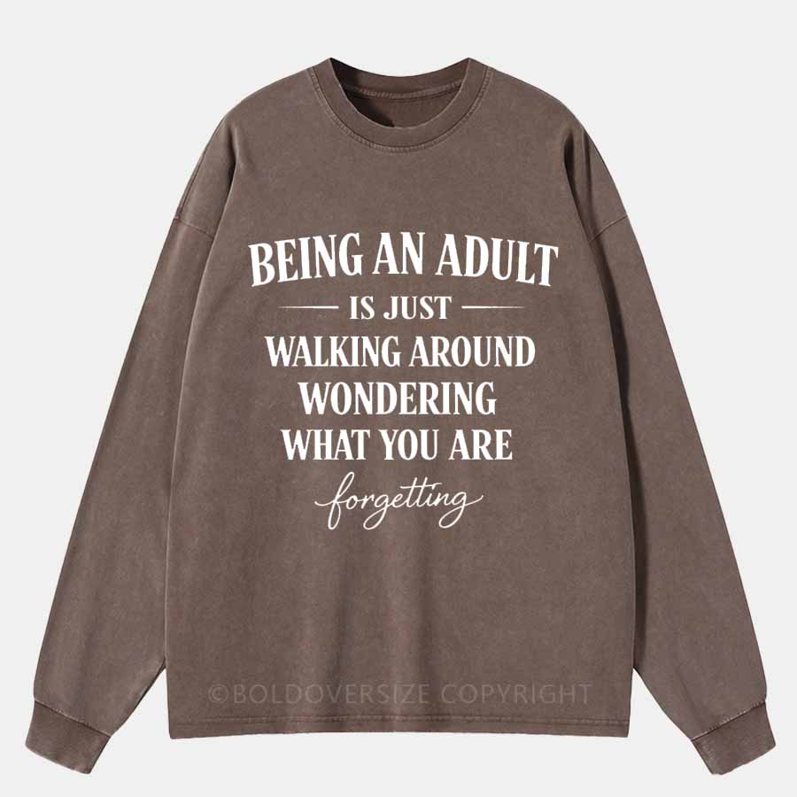 Vintage Being An Adult Is Just Walking Around Wondering What You Are Forgetting Washed Long Sleeve Shirt