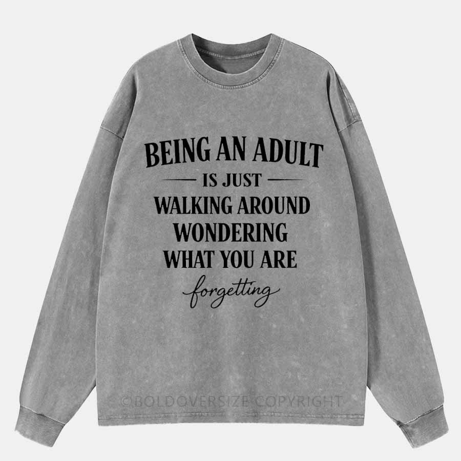 Vintage Being An Adult Is Just Walking Around Wondering What You Are Forgetting Washed Long Sleeve Shirt