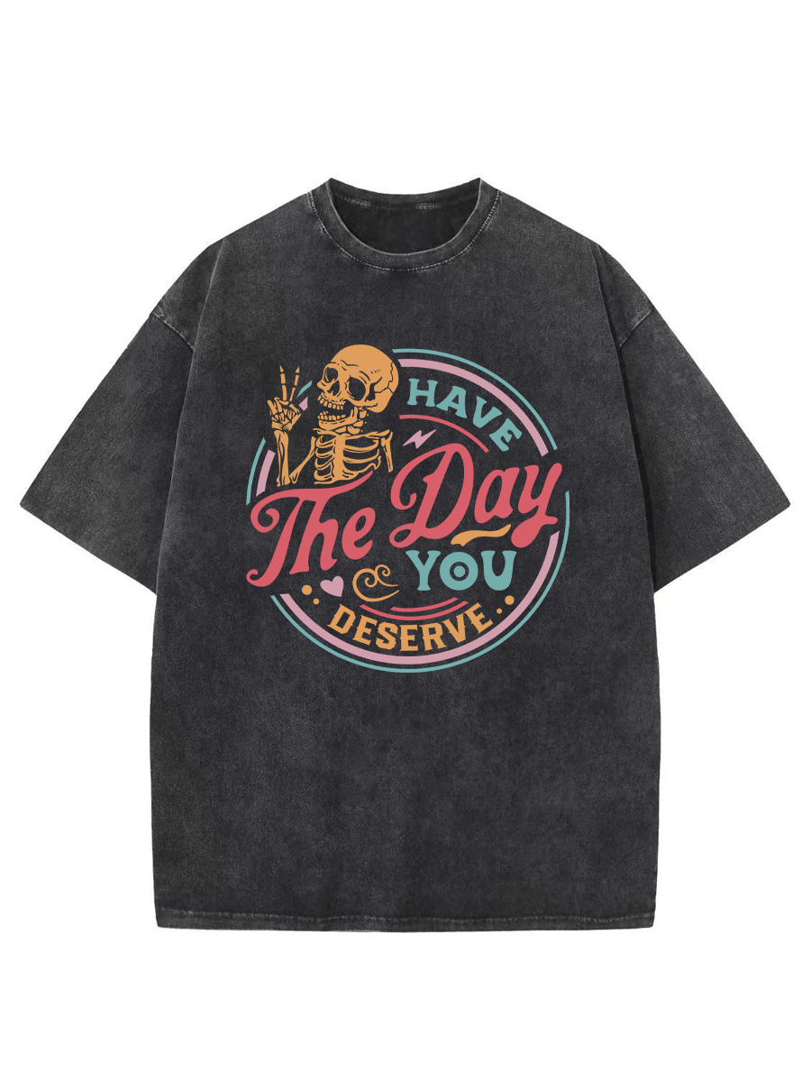 Vintage Have The Day You Deserve Washed T-Shirt