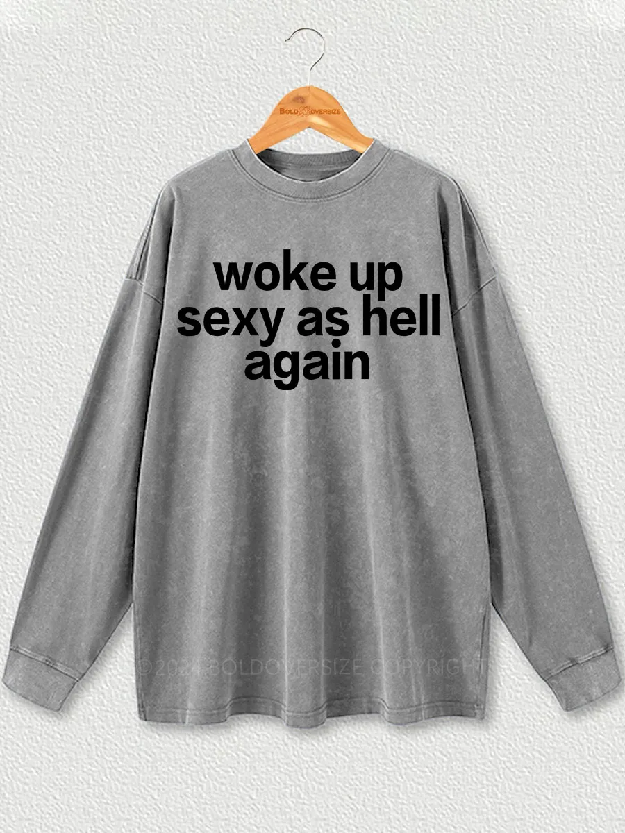 Vintage Woke Up Sexy As Hell Again Washed Long Sleeve Shirt