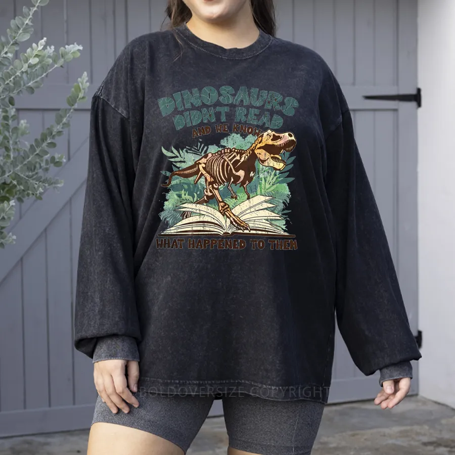 Vintage Dinosaurs Didn’T Read And We Know What Happen To Them Washed Long Sleeve Shirt
