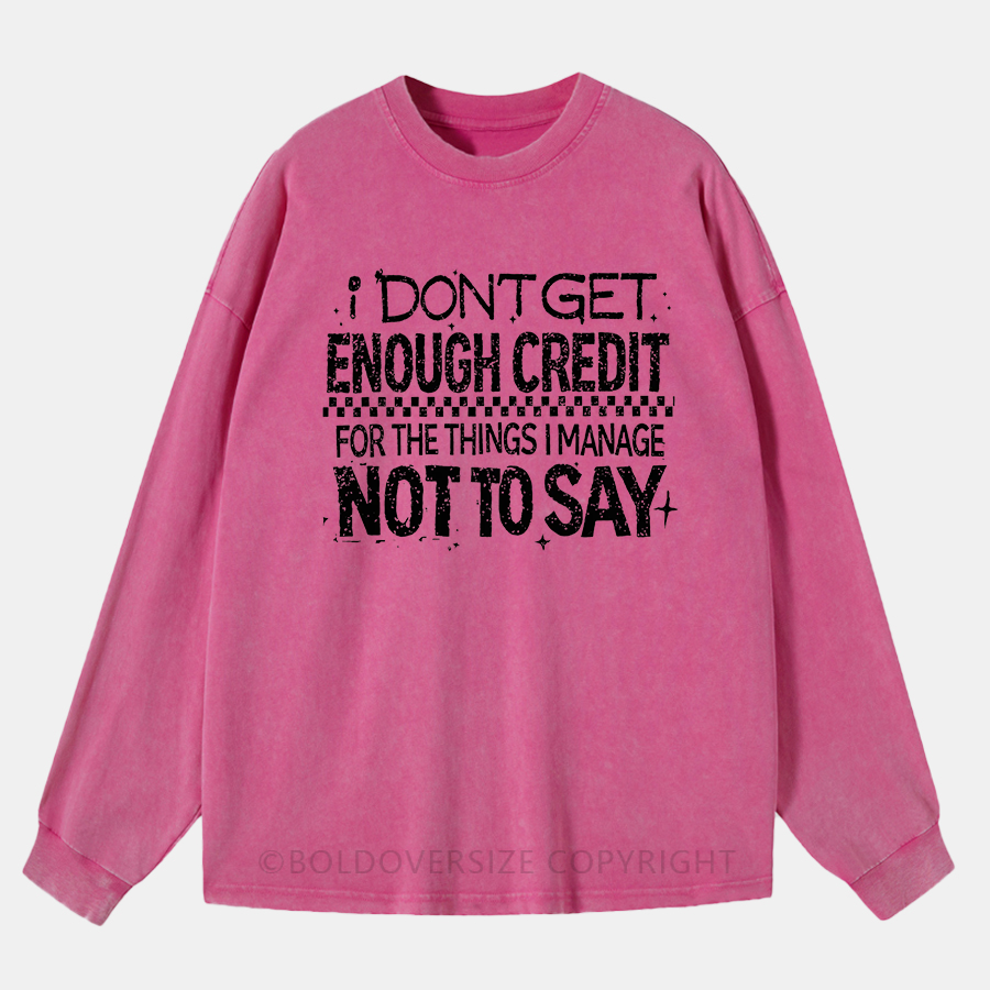 Vintage I Don'T Get Enough Credit For The Things I Mange Not Say Washed Long Sleeve Shirt