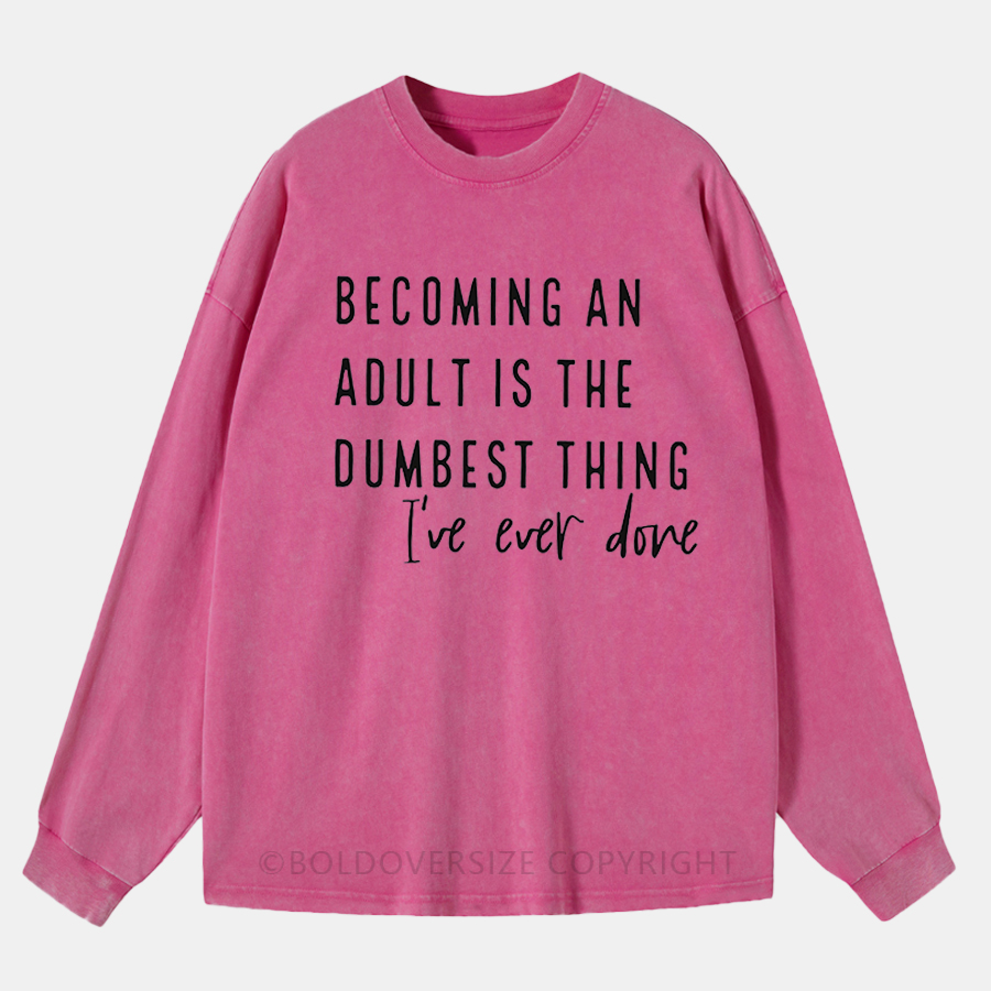 Vintage Becoming An Adult Is The Dumbest Thing I'Ve Ever Done Washed Long Sleeve Shirt