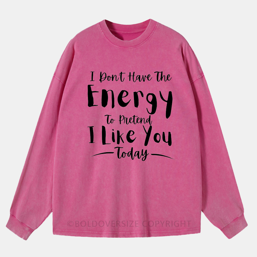 Vintage I Don'T Have The Energy To Pretend I Like You Today T-Shirt Washed Long Sleeve Shirt