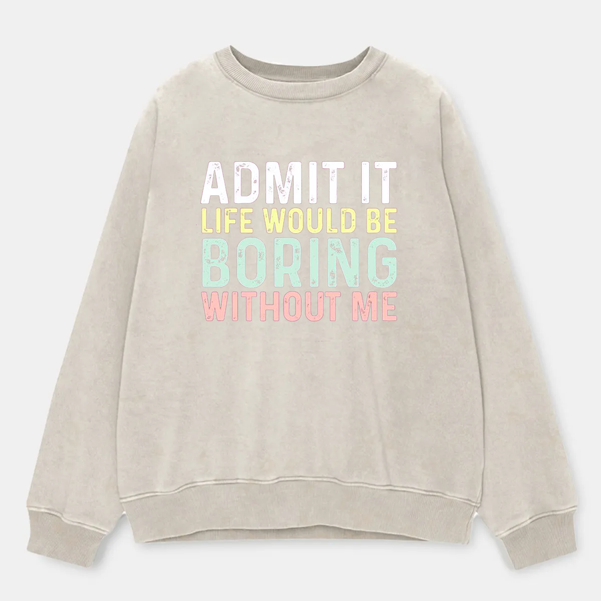 Vintage Admit It Life Would Be Boring Without Me Washed Sweatshirt