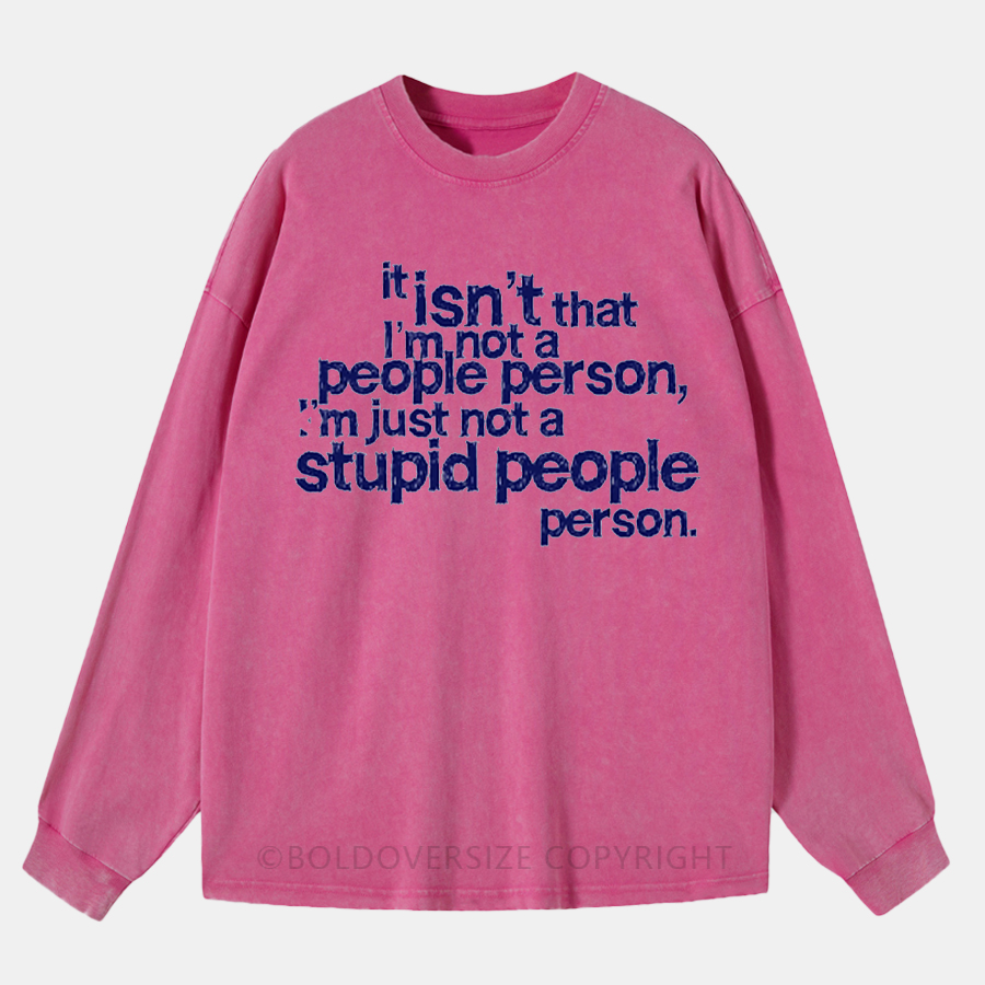 Vintage It Isn'T That I'M Not A People Person, I'M Just Not A Stupid People Person Washed Long Sleeve Shirt