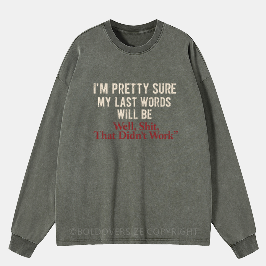 Vintage I'M Pretty Sure My Last Words Will Be Washed Long Sleeve Shirt