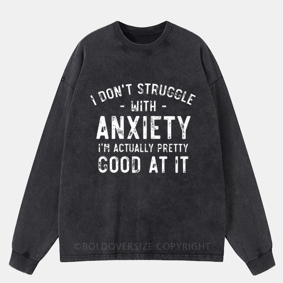 Vintage I Don'T Struggle With Anxiety Washed Long Sleeve Shirt