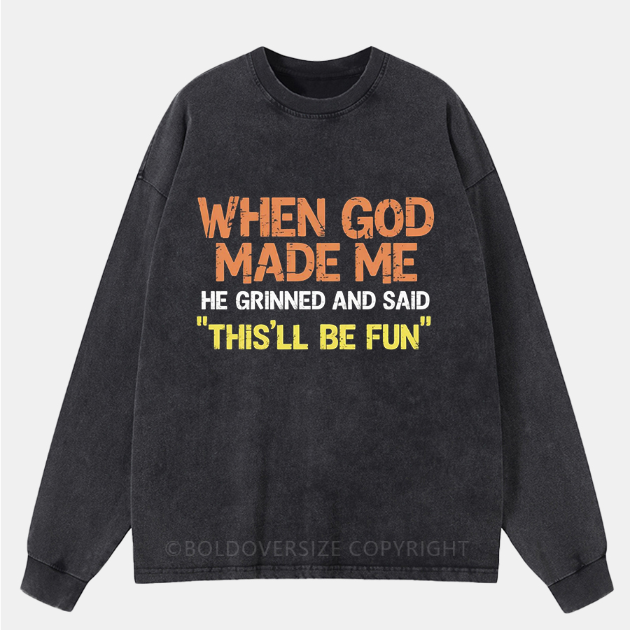 Vintage When God Made Me He Grinned And Said This'Ll Be Fun Washed Long Sleeve Shirt