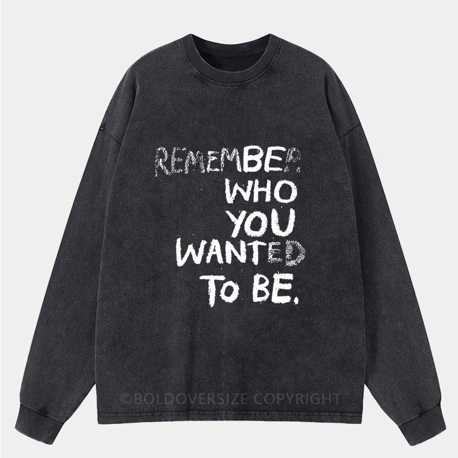 Vintage Remember Who You Wanted To Be Washed Long Sleeve Shirt