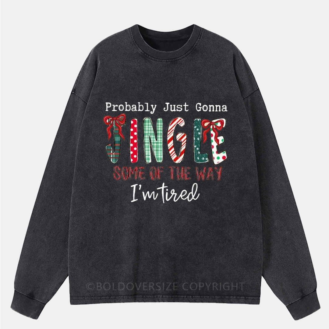 Vintage Probably Just Gonna Jingle Some Of The Way I'M Tired Washed Long Sleeve Shirt