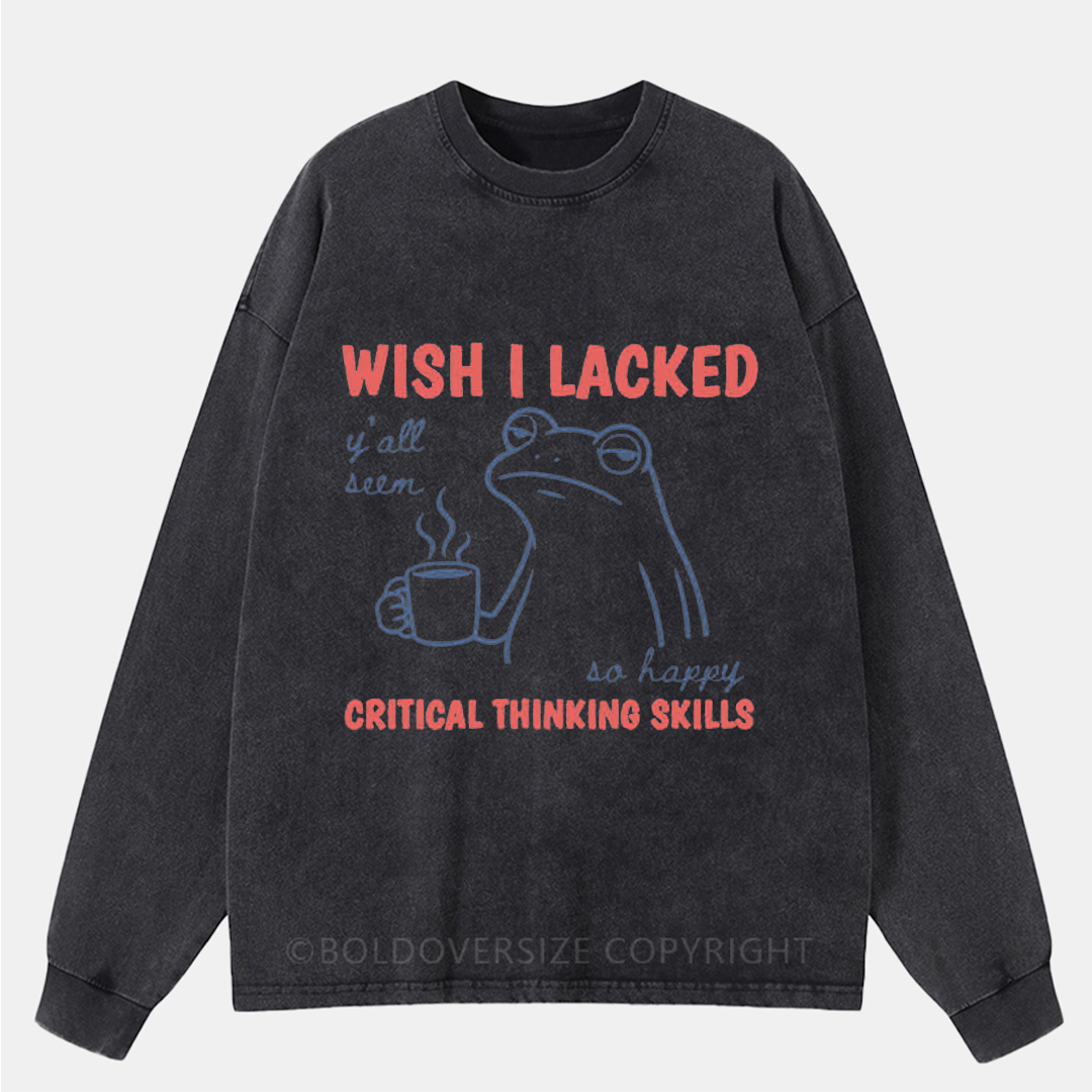Vintage Wish I Lacked Critical Thinking Skills Washed Long Sleeve Shirt