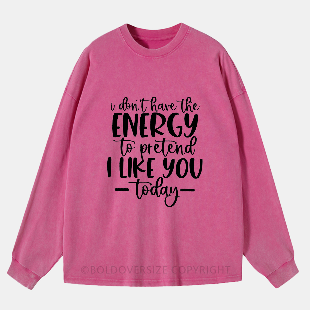 Vintage I Don'T Have The Energy To Pretend To Like You Today Washed Long Sleeve Shirt
