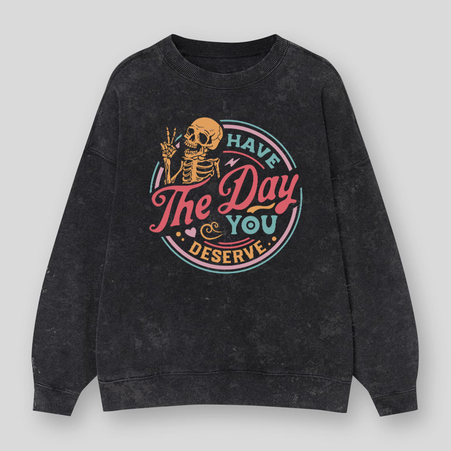 Vintage Have The Day You Deserve Washed Sweatshirts