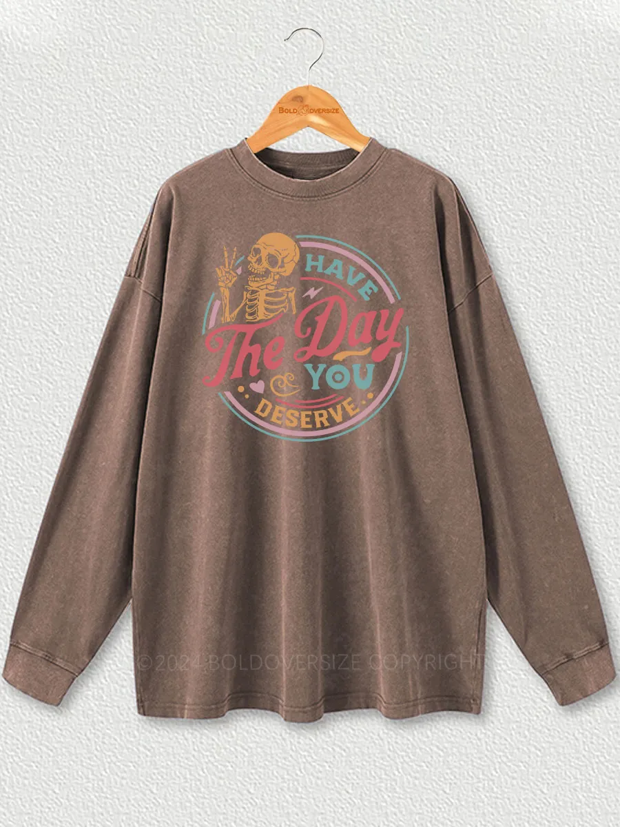 Vintage Have The Day You Deserve Washed Long Sleeve Shirt