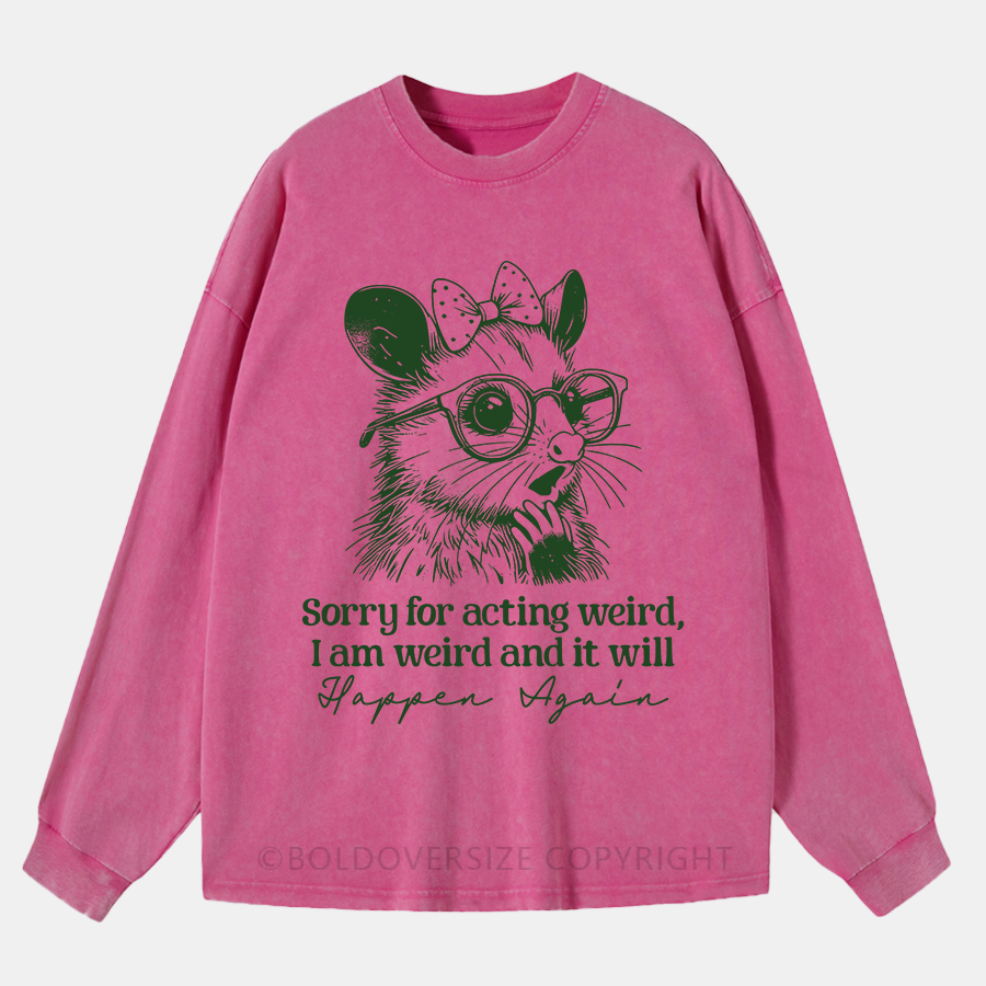 Vintage Sorry For Acting Weird, I Am Weird And It Will Happen Again Washed Long Sleeve Shirt