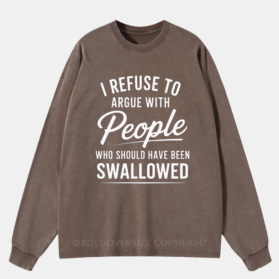 Vintage I Refuse To Argue With People Who Should Have Been Swallowed Washed Long Sleeve Shirt
