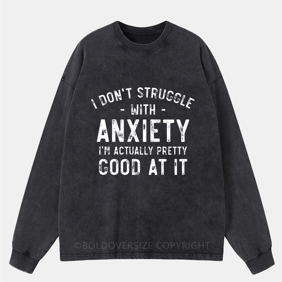 Vintage I Don'T Struggle With Anxiety Washed Long Sleeve Shirt