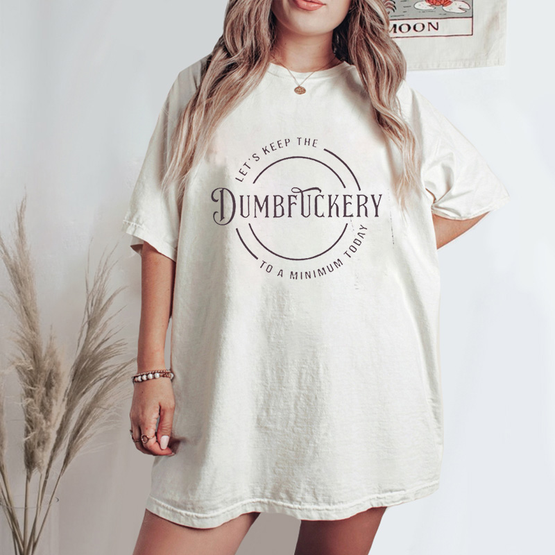 Vintage Let'S Keep The Dumbfuckery To A Minimum Today Tee