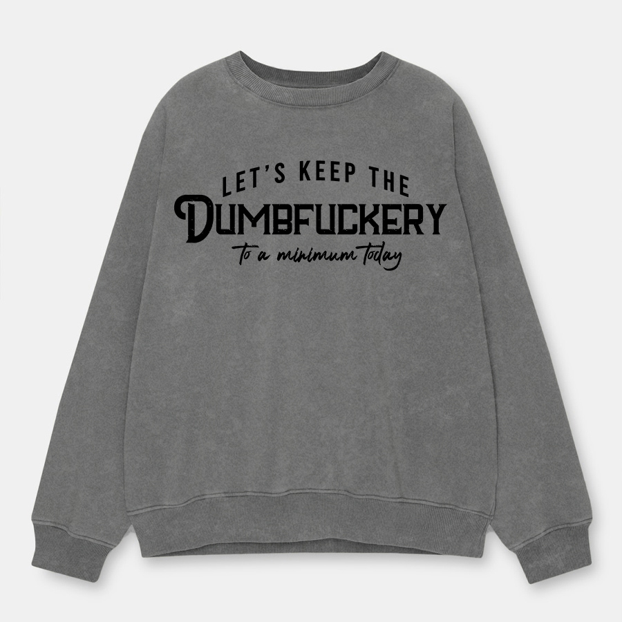 Vintage Let'S Keep The Dumbfuckery To A Minimum Today Washed Sweatshirt