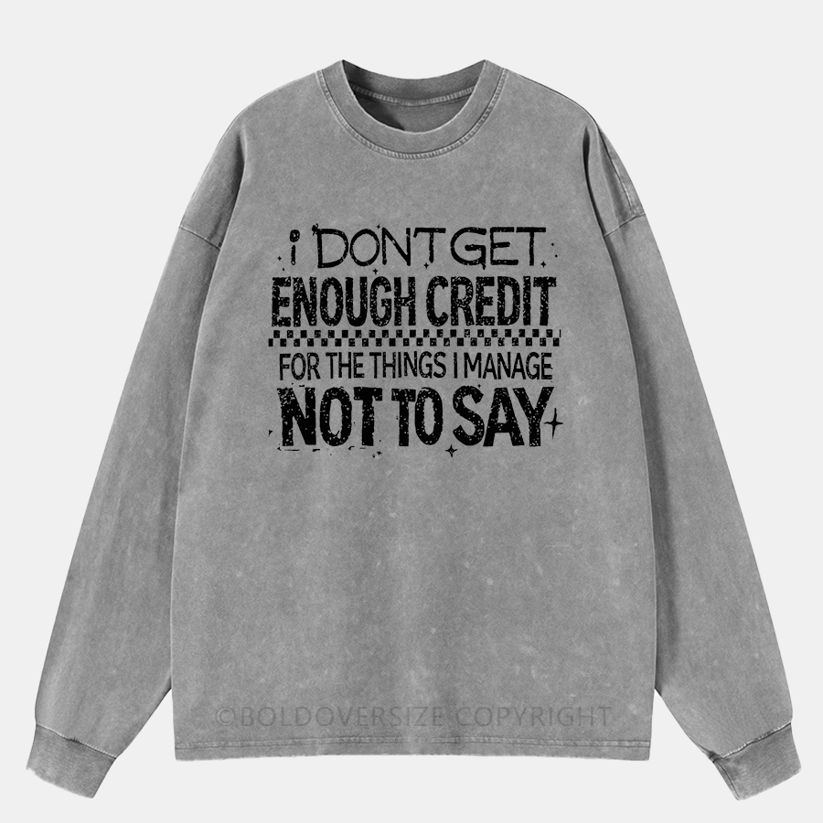 Vintage I Don'T Get Enough Credit For The Things I Mange Not Say Washed Long Sleeve Shirt