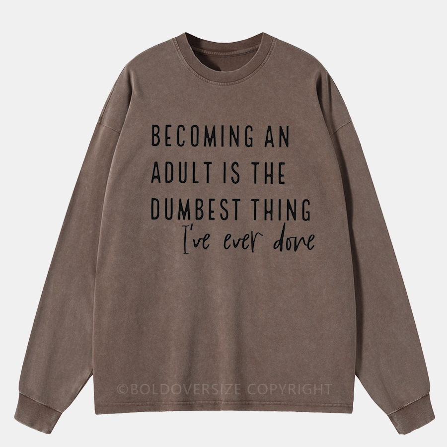 Vintage Becoming An Adult Is The Dumbest Thing I'Ve Ever Done Washed Long Sleeve Shirt