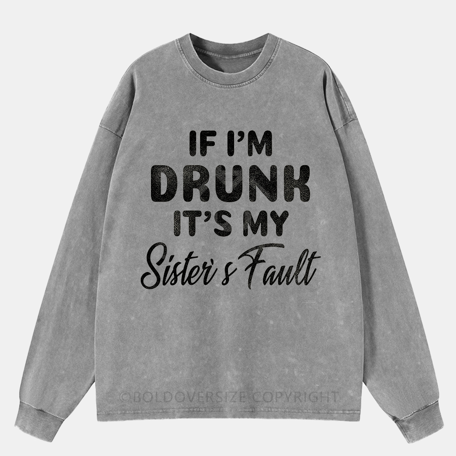 Vintage If I'M Drunk It'S My Sister'S Fault T-Shirt Washed Long Sleeve Shirt