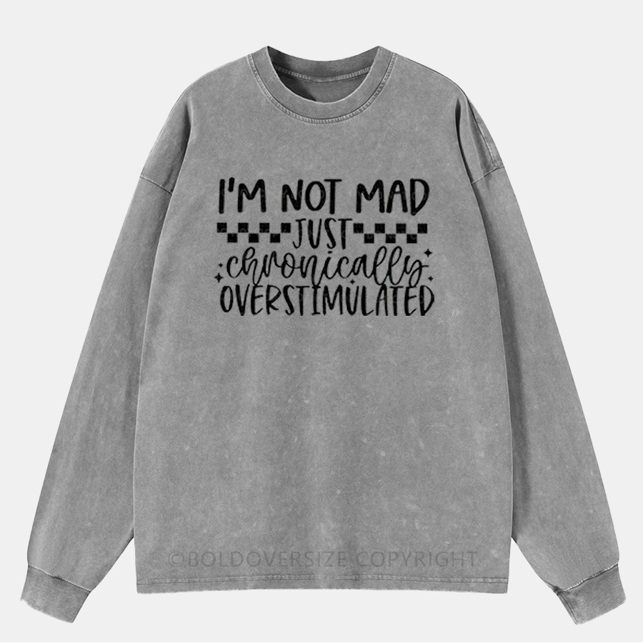Vintage I’M Not Mad Just Chronically Overstimulated Washed Long Sleeve Shirt