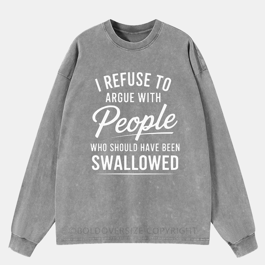 Vintage I Refuse To Argue With People Who Should Have Been Swallowed Washed Long Sleeve Shirt